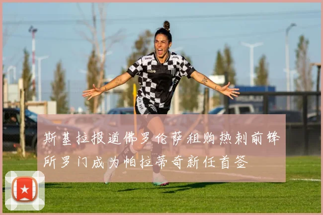 斯基拉报道佛罗伦萨租购热刺前锋所罗门成为帕拉蒂奇新任首签