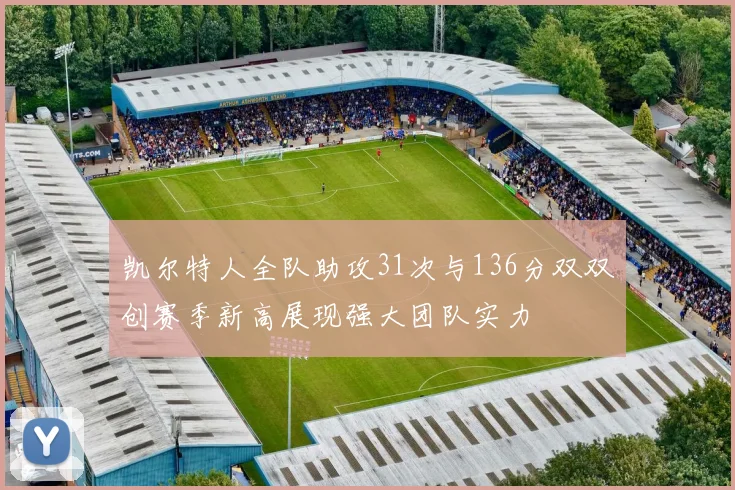 凯尔特人全队助攻31次与136分双双创赛季新高展现强大团队实力